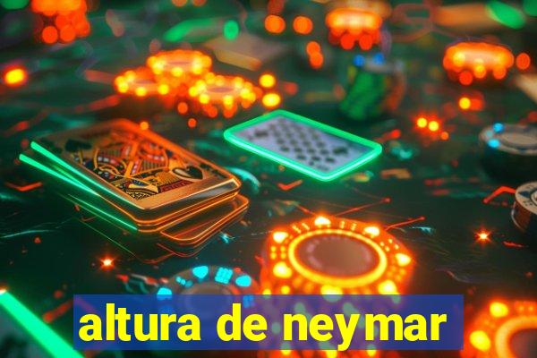 altura de neymar